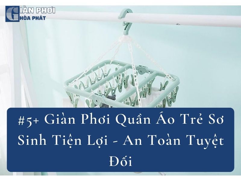 #5+ Giàn Phơi Quần Áo Trẻ Sơ Sinh Tiện Lợi - An Toàn Tuyệt Đối