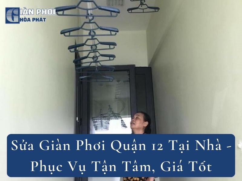 Sửa Giàn Phơi Quận 12 Tại Nhà -  Phục Vụ Tận Tâm, Giá Tốt