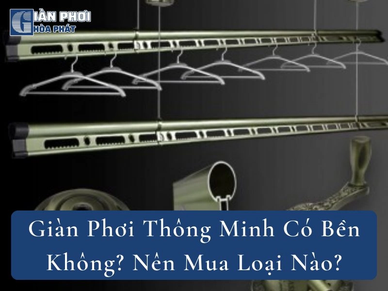 Giàn Phơi Thông Minh Có Bền Không? Nên Mua Loại Nào?